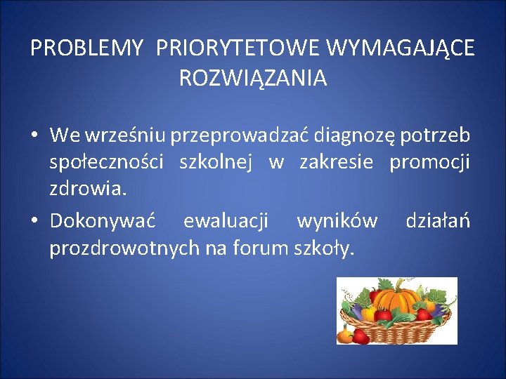 PROBLEMY PRIORYTETOWE WYMAGAJĄCE ROZWIĄZANIA • We wrześniu przeprowadzać diagnozę potrzeb społeczności szkolnej w zakresie