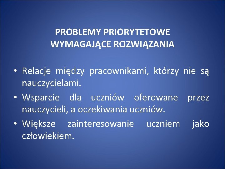 PROBLEMY PRIORYTETOWE WYMAGAJĄCE ROZWIĄZANIA • Relacje między pracownikami, którzy nie są nauczycielami. • Wsparcie