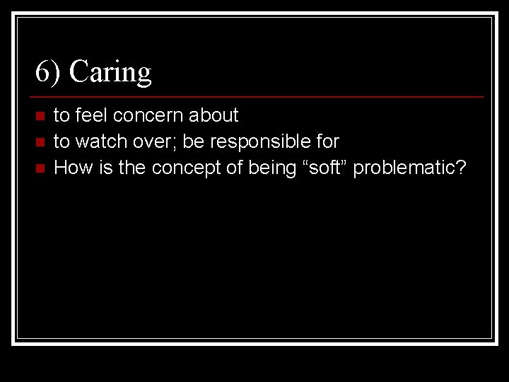 6) Caring n n n to feel concern about to watch over; be responsible