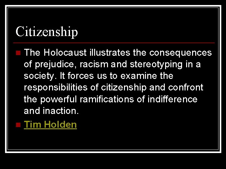 Citizenship The Holocaust illustrates the consequences of prejudice, racism and stereotyping in a society.
