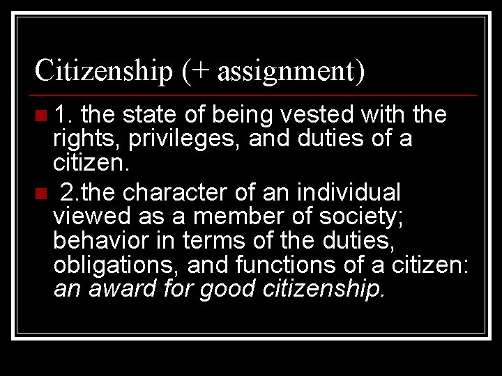Citizenship (+ assignment) n 1. the state of being vested with the rights, privileges,