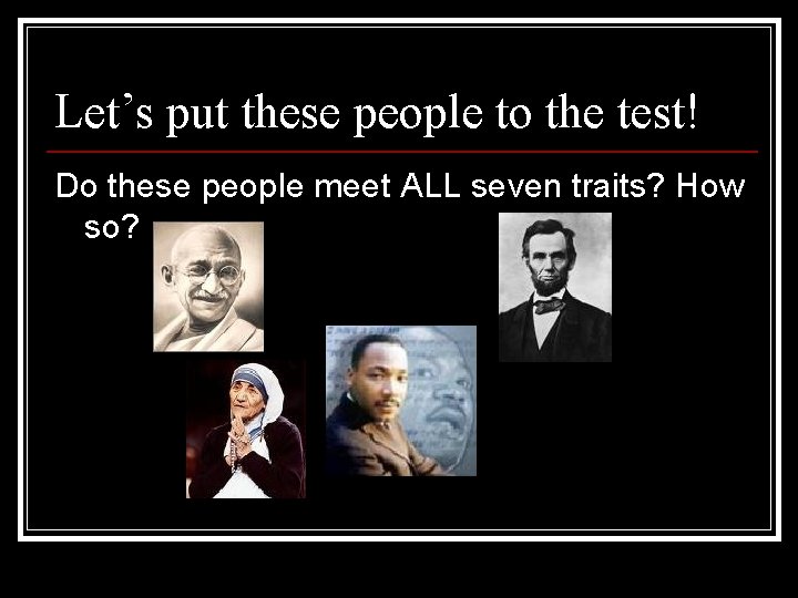 Let’s put these people to the test! Do these people meet ALL seven traits?