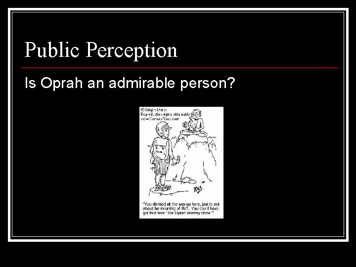 Public Perception Is Oprah an admirable person? 