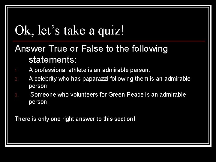 Ok, let’s take a quiz! Answer True or False to the following statements: 1.