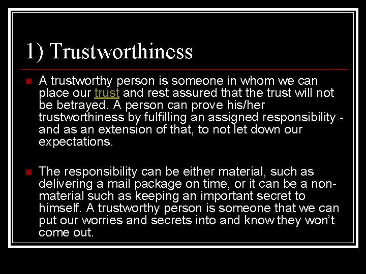 1) Trustworthiness n A trustworthy person is someone in whom we can place our