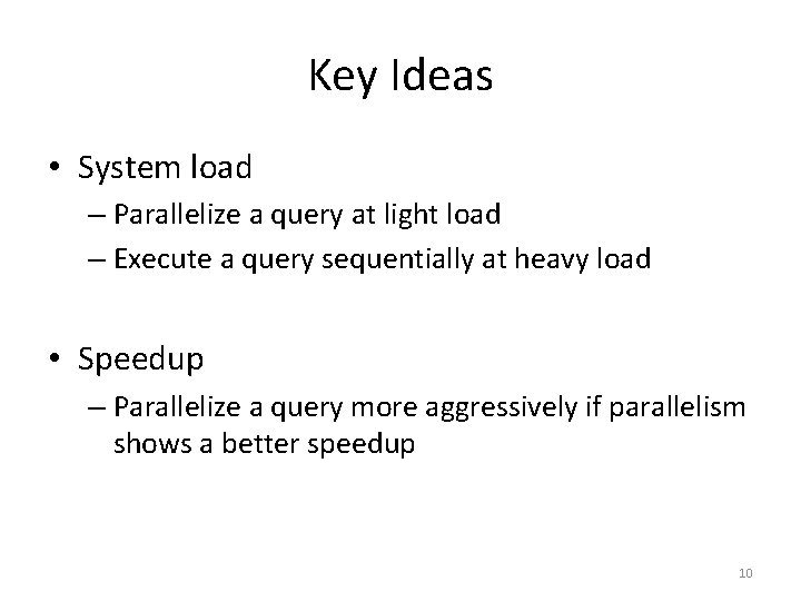 Key Ideas • System load – Parallelize a query at light load – Execute