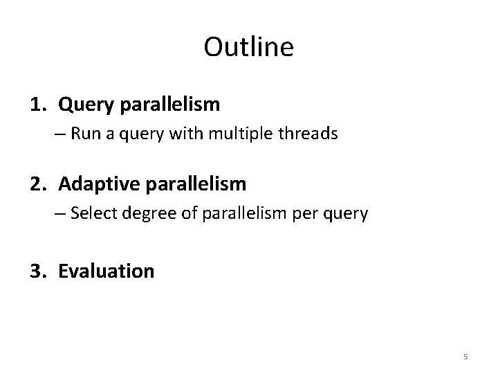 Outline 1. Query parallelism – Run a query with multiple threads 2. Adaptive parallelism