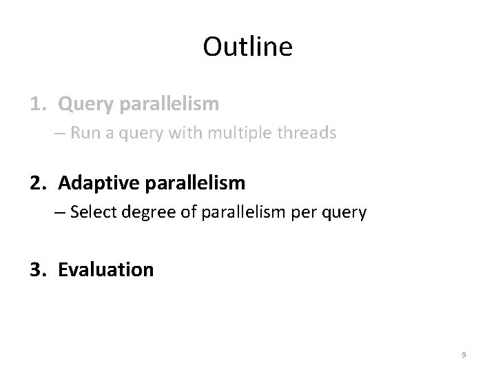 Outline 1. Query parallelism – Run a query with multiple threads 2. Adaptive parallelism