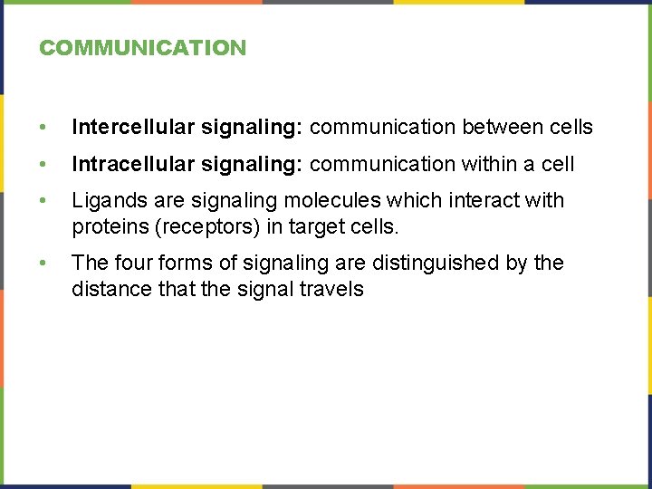 COMMUNICATION • Intercellular signaling: communication between cells • Intracellular signaling: communication within a cell