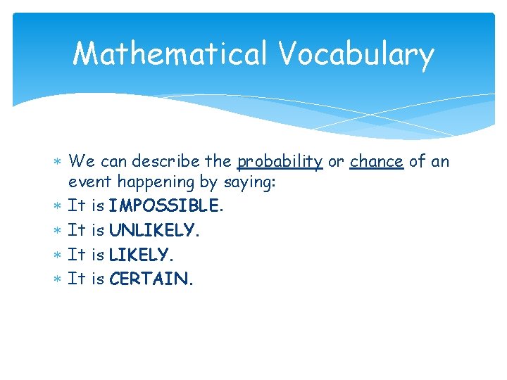Mathematical Vocabulary We can describe the probability or chance of an event happening by