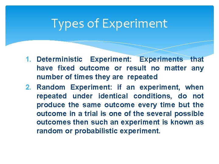 Types of Experiment 1. Deterministic Experiment: Experiments that have fixed outcome or result no