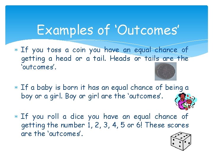 Examples of ‘Outcomes’ If you toss a coin you have an equal chance of