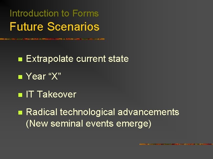 Introduction to Forms Future Scenarios n Extrapolate current state n Year “X” n IT