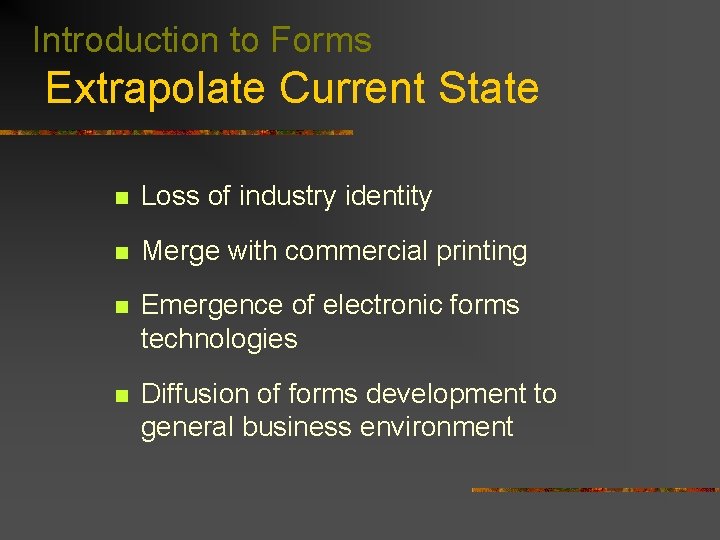 Introduction to Forms Extrapolate Current State n Loss of industry identity n Merge with