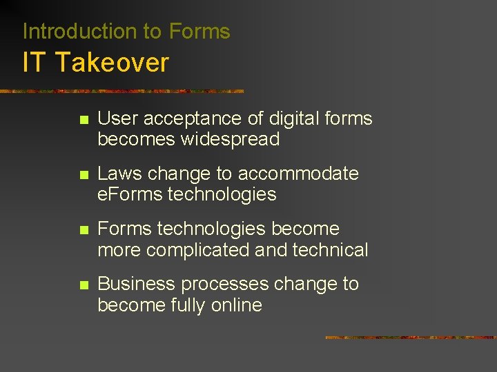 Introduction to Forms IT Takeover n User acceptance of digital forms becomes widespread n
