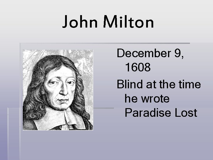 John Milton December 9, 1608 Blind at the time he wrote Paradise Lost 