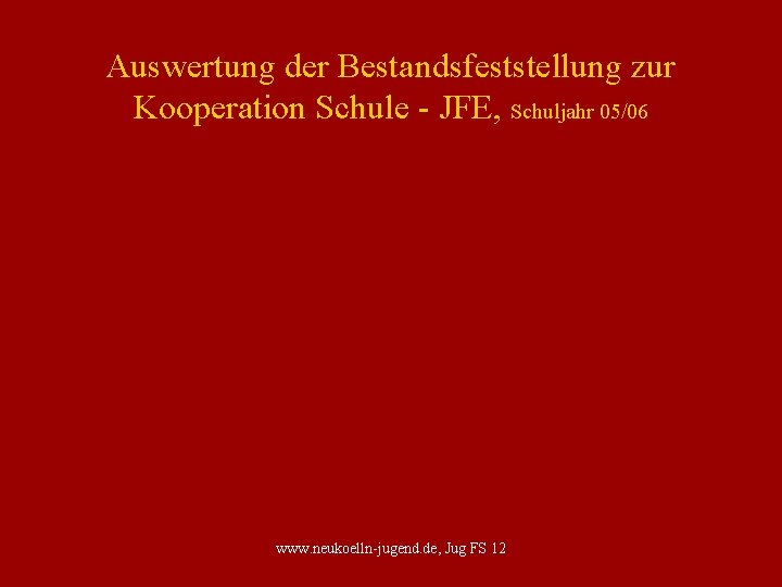 Auswertung der Bestandsfeststellung zur Kooperation Schule - JFE, Schuljahr 05/06 www. neukoelln-jugend. de, Jug