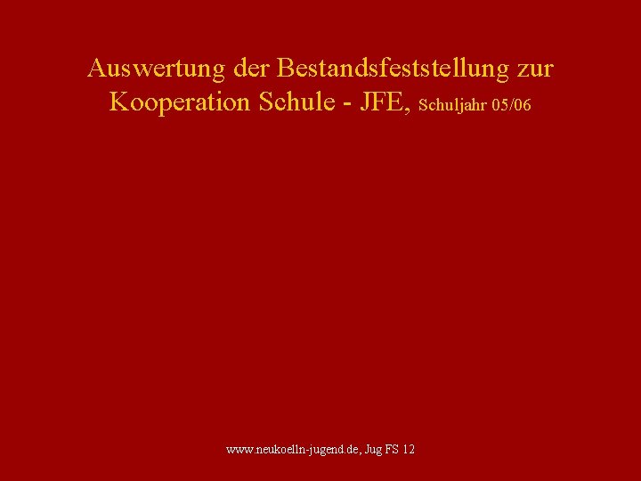 Auswertung der Bestandsfeststellung zur Kooperation Schule - JFE, Schuljahr 05/06 www. neukoelln-jugend. de, Jug