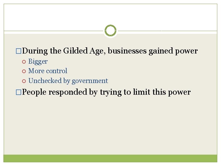 �During the Gilded Age, businesses gained power Bigger More control Unchecked by government �People