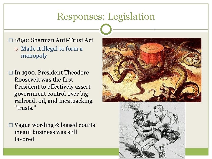 Responses: Legislation � 1890: Sherman Anti-Trust Act Made it illegal to form a monopoly