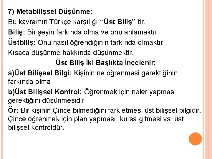 7) Metabilişsel Düşünme: Bu kavramın Türkçe karşılığı ‘‘Üst Biliş’’ tir. Biliş: Bir şeyin farkında