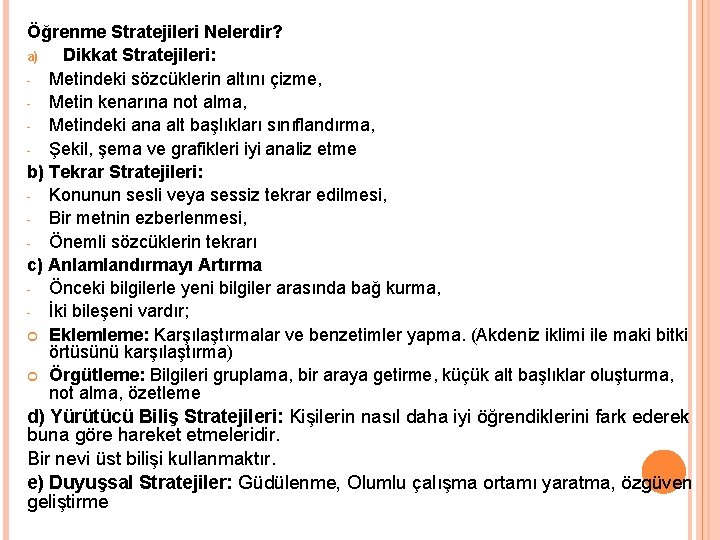 Öğrenme Stratejileri Nelerdir? a) Dikkat Stratejileri: - Metindeki sözcüklerin altını çizme, - Metin kenarına