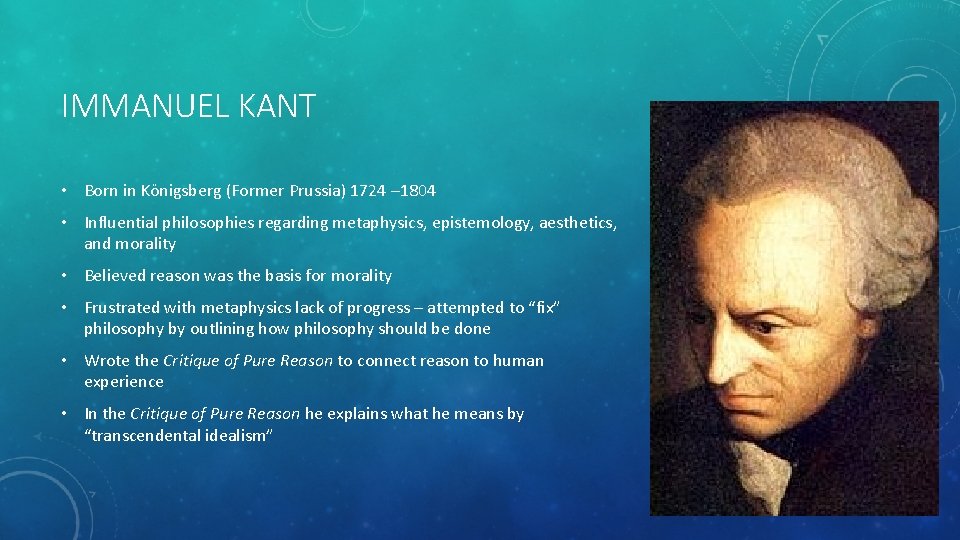 IMMANUEL KANT • Born in Königsberg (Former Prussia) 1724 – 1804 • Influential philosophies