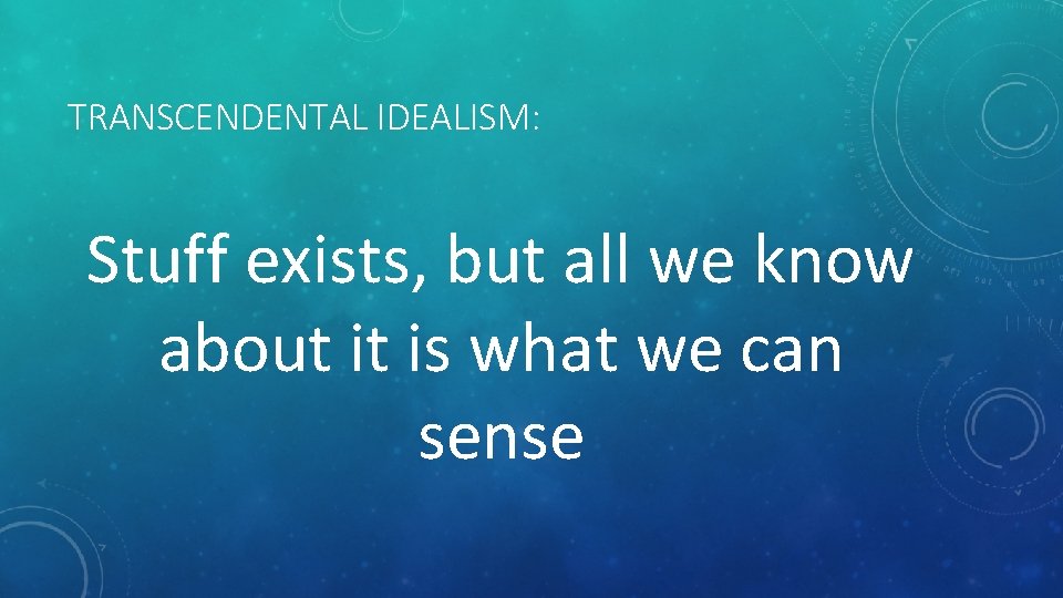 TRANSCENDENTAL IDEALISM: Stuff exists, but all we know about it is what we can