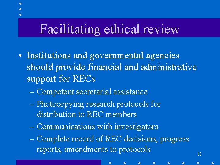 Facilitating ethical review • Institutions and governmental agencies should provide financial and administrative support