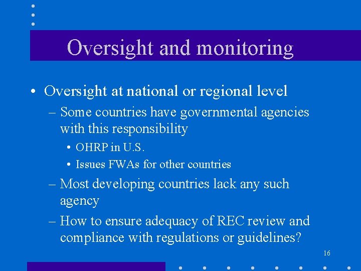 Oversight and monitoring • Oversight at national or regional level – Some countries have