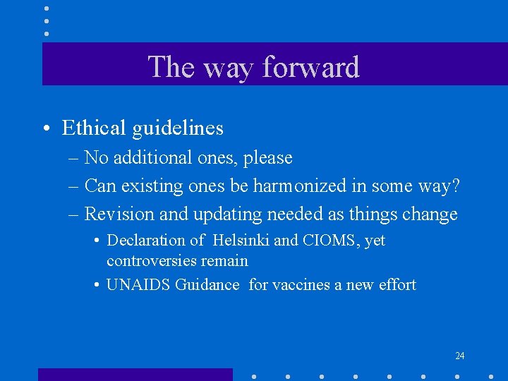 The way forward • Ethical guidelines – No additional ones, please – Can existing