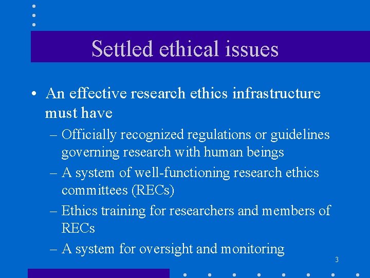 Settled ethical issues • An effective research ethics infrastructure must have – Officially recognized