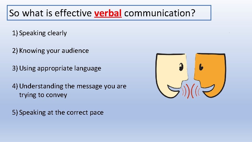 So what is effective verbal communication? 1) Speaking clearly 2) Knowing your audience 3)