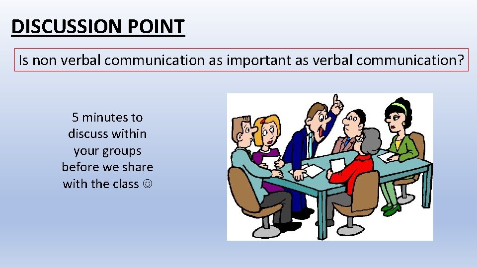 DISCUSSION POINT Is non verbal communication as important as verbal communication? 5 minutes to