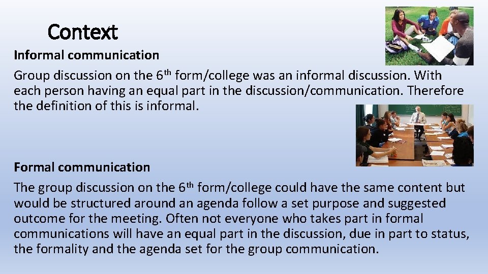 Context Informal communication Group discussion on the 6 th form/college was an informal discussion.