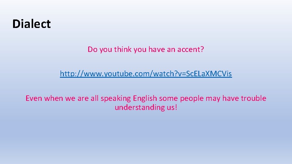 Dialect Do you think you have an accent? http: //www. youtube. com/watch? v=Sc. ELa.