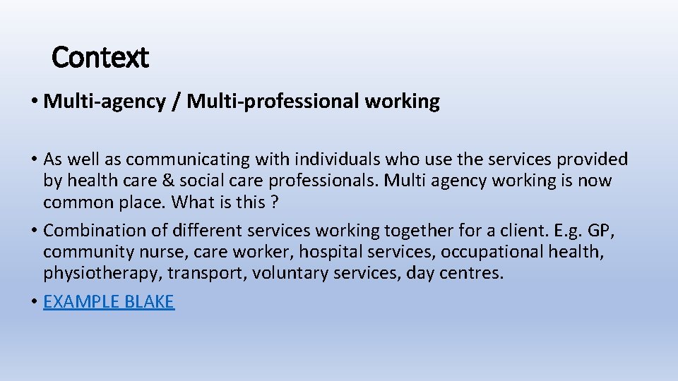 Context • Multi-agency / Multi-professional working • As well as communicating with individuals who