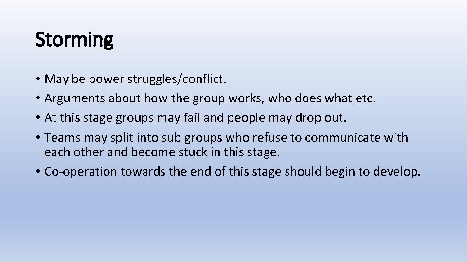 Storming • May be power struggles/conflict. • Arguments about how the group works, who