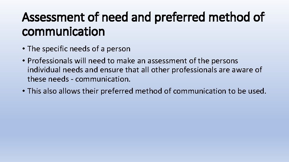 Assessment of need and preferred method of communication • The specific needs of a