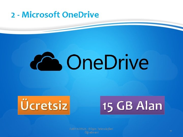 2 - Microsoft One. Drive Ücretsiz 15 GB Alan Fatih KORUK - Bilişim Teknolojileri