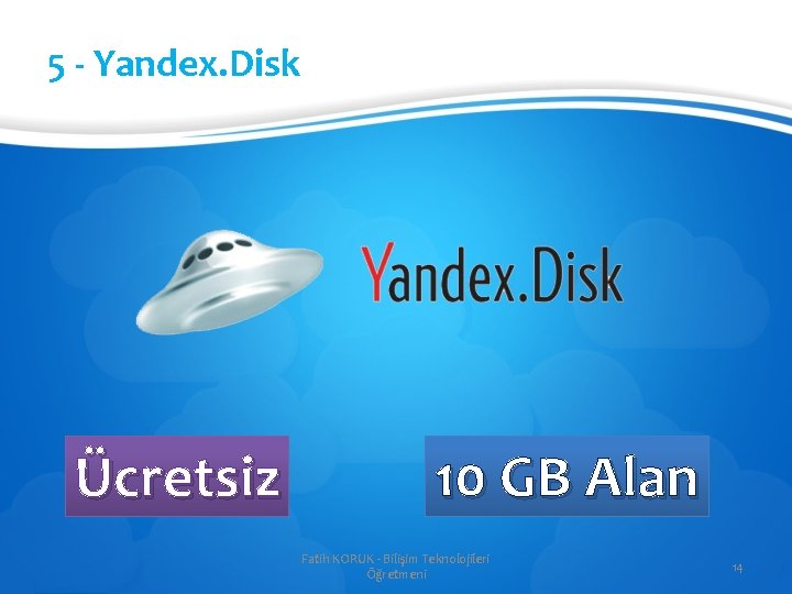 5 - Yandex. Disk Ücretsiz 10 GB Alan Fatih KORUK - Bilişim Teknolojileri Öğretmeni