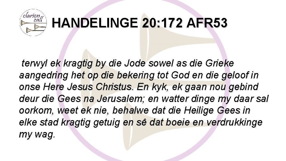 HANDELINGE 20: 172 AFR 53 terwyl ek kragtig by die Jode sowel as die