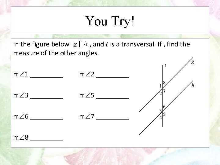 You Try! In the figure below , and t is a transversal. If ,