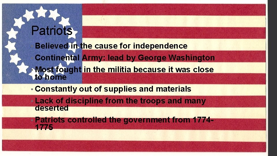 Patriots • Believed in the cause for independence • Continental Army: lead by George
