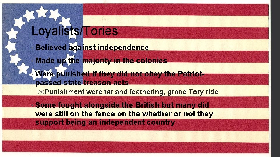 Loyalists/Tories • Believed against independence • Made up the majority in the colonies •