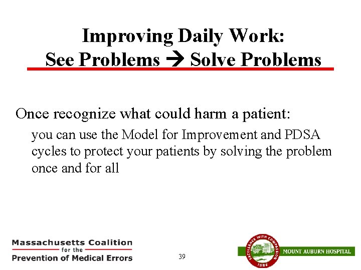 Improving Daily Work: See Problems Solve Problems Once recognize what could harm a patient: