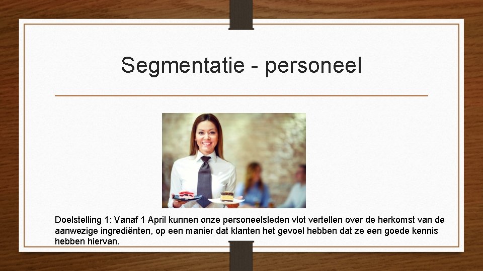 Segmentatie - personeel Doelstelling 1: Vanaf 1 April kunnen onze personeelsleden vlot vertellen over Segmentatie - personeel Doelstelling 1: Vanaf 1 April kunnen onze personeelsleden vlot vertellen over