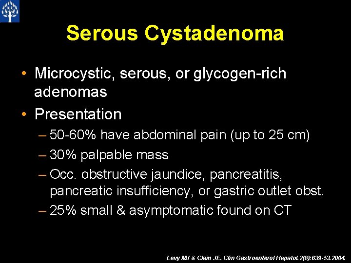 Serous Cystadenoma • Microcystic, serous, or glycogen-rich adenomas • Presentation – 50 -60% have