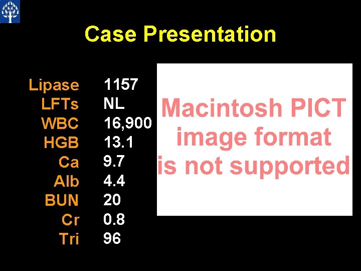 Case Presentation Lipase LFTs WBC HGB Ca Alb BUN Cr Tri 1157 NL 16,