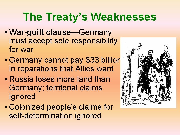 The Treaty’s Weaknesses • War-guilt clause—Germany must accept sole responsibility for war • Germany